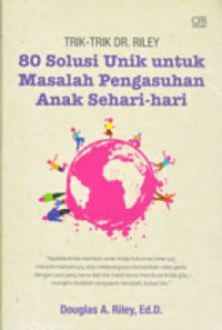 Trik-trik Dr. Riley : 80 solusi unik untuk masalah pengasuhan anak sehari-hari