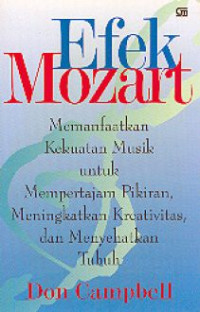 Efek Mozart : memanfaatkan kekuatan musik untuk mempertajam pikiran, meningkatkan kreativitas, dan menyehatkan tubuh