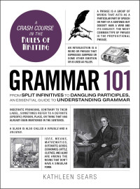 Gramamar 101 : from split infinitives to dangling participles, an essential guide to understanding grammar