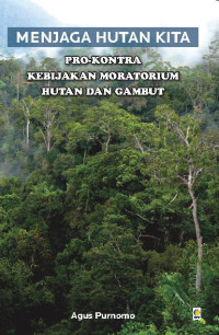 Menjaga hutan kita : pro-kontra kebijakan moratorium hutan dan gambut