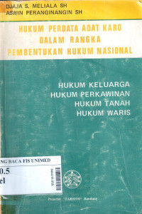 Hukum perdata adat Karo dalam rangka pembentukan hukum  nasional (Sumatera Utara - Indonesia) : hukum keluarga, hukum perkawinan, hukum tanah, hukum waris