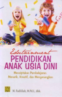 Edutainment pendidikan anak usia dini : menciptakan pembelajaran menarik, kreatif, dan menyenangkan