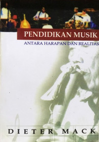 Pendidikan musik antara harapan dan realitas : berbagai kesan dan pesan tentang situasi pendidikan musik di Indonesia serta kaitan seni musik