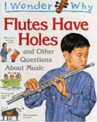 I wonder why : flutes have holes and other questions about music