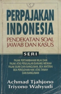 Perpajakan Indonesia : pendekatan soal jawab dan kasus