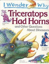 I wonder why : triceratops had horns and other questions about dinosaurs