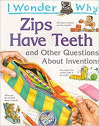 I wonder why : zips have teeth and other questions about inventions