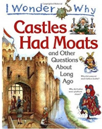 I wonder why : castles had moats and other questions about long ago