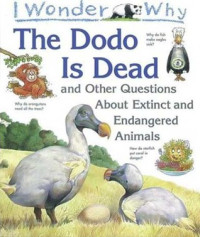 i wonder why : the dodo is dead and other questions about extinct and endangered animals