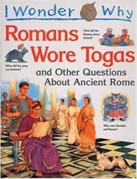 i wonder why romans wore togas and other questions about ancient Rome