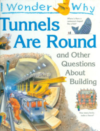 I wonder why : tunnels are round and other questions about building