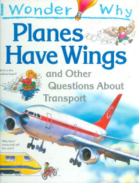 I wonder why : planes have wings and other questions about transport