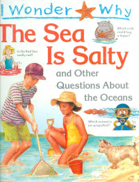 I wonder why : the sea is salty and other questions about the oceans