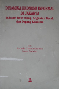 Dinamika ekonomi informal di Jakarta : industri daur ulang, angkutan becak dan dagang kaki lima