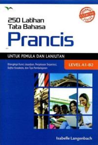 250 latihan tata bahasa Prancis untuk pemula dan lanjutan level A1-B2 : dilengkapi kunci jawaban, penjelasan terperinci, daftar kosakata dan tips pembelajaran