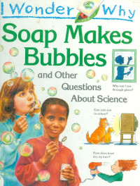 I wonder why : soap makes bubbles and other questions about science