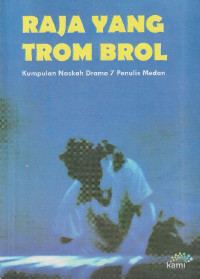 Raja yang trom brol : kumpulan naskah drama 7 penulis Medan