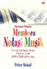 Panduan praktis membaca notasi musik : temukan arti simbol-simbol misterius itu dan jadikan musik lebih hidup!