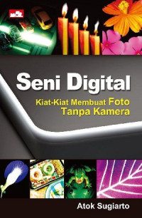 Seni digital : kiat-kiat membuat foto tanpa kamera