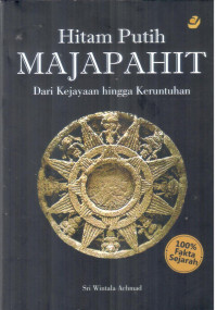 Hitam Putih Majapahit ; dari kejayaan hingga keruntuhan