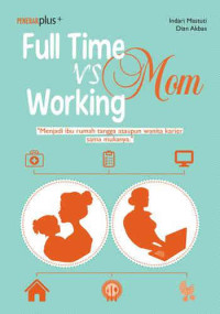 Full time mom vs working mom : menjadi ibu rumah tangga ataupun wanita karier sama mulianya