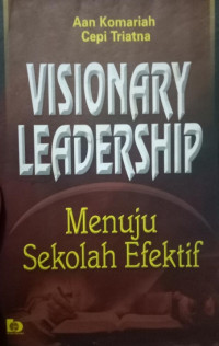 Visionary leadership : menuju sekolah efektif