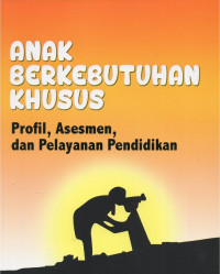 Anak berkebutuhan khusus  : profil, asesmen dan pelayanan pendidikan