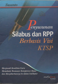 Penyusunan silabus dan RPP berbasis visi KTSP : menjawab kesulitan guru memahami rumusan kompetensi dasar dan menjabarkannya ke dalam indikator