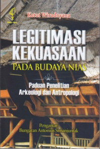 Legitimasi kekuasaan pada budaya Nias : paduan penelitian arkeologi dan antropologi