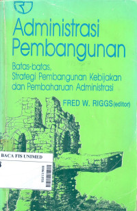 Administrasi pembangunan : Batas-batas, strategi pembangunan kebijakan dan pembaharuan administrasi