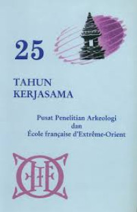 25 tahun kerjasama : Pusat penelitian arkeologi dan ecole francaise d'extreme-orient