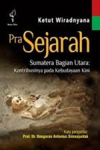 Pra sejarah sumatera bagian utara : Kontribusinya pada kebudayaan kini