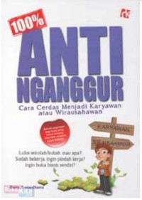 100% anti nganggur : Cara cerdas menjadi karyawan atau wirausahawan