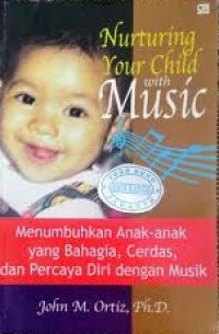 Nurturing your child with music : menumbuhkan anak-anak yang bahagia cerdas dan percaya diri dengan musik
