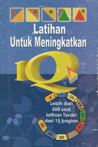 Latihan untuk meningkatkan IQ : lebih dari 500 soal latihan terdiri dari 15 bagian