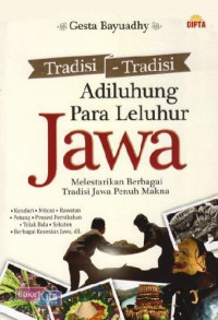 Tradisi-tradisi adiluhung para leluhur Jawa : melestarikan berbagai tradisi Jawa penuh makna