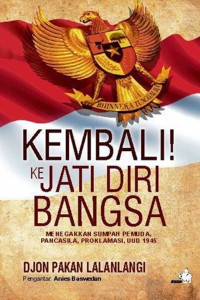 Kembali ke jati diri bangsa : menegakkan sumpah pemuda, pancasila, proklamasi, UUD 1945