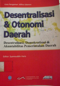 Desentralisasi dan otonomi daerah : desentralisasi, demokratisasi & akuntabilitas pemerintah daerah