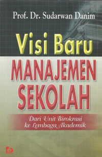 Visi baru manajemen sekolah : dari unit birokrasi ke lembaga akademik