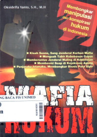 Mafia hukum : membongkar manipulasi dan konspirasi hukum di indonesia