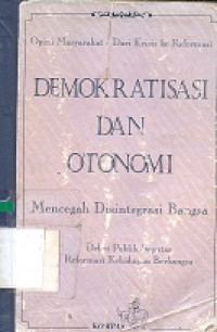 Demokratisasi dan otonomi mencegah disintegrasi bangsa : opini masyarakat reformasi kehidupan berbangsa