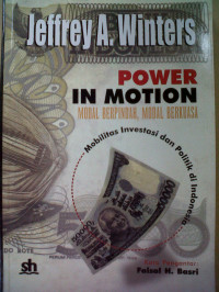 Power in motion modal berpindah, modal berkuasa : mobilitas investasi dan politik di Indonesia