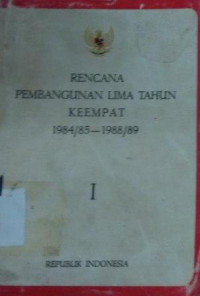 Rencana pembangunan lima tahun keempat 1984/85 -1988/89 [Buku I]