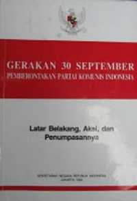 Gerakan 30 September pemberontakan partai komunis Indonesia : latar belakang, aksi, dan penumpasannya
