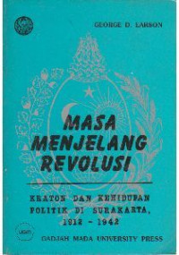 Masa menjelang revolusi : keraton dan kehidupan politik di Surakarta 1912 - 1942