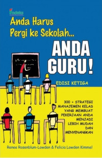 Anda harus pergi ke sekolah...anda guru! : 300+strategi manajemen kelas yang membuat pekerjaan anda menjadi lebih mudah dan menyenangkan