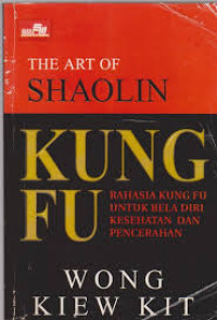 The Art Of Shaolin Kung Fu : rahasia kung fu untuk bela diri kesehatan pencerahan