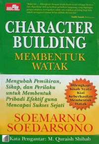 Character building : mengubah pemikiran, sikap, dan perilaku untuk membentuk pribadi efektif guna mencapai sukses sejati