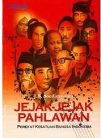 Jejak-jejak pahlawan : perekat kesatuan bangsa Indonesia