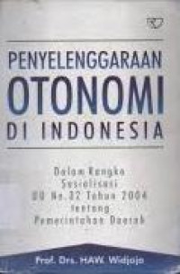 Penyelenggaraan otonomi di Indonesia : dalam rangka sosialisasi UU no.32 Tahun 2004 tentang pemerintahan daerah